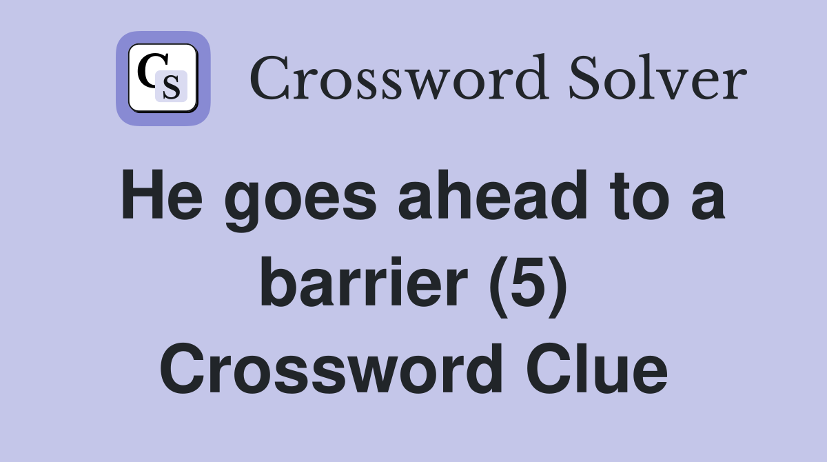 He goes ahead to a barrier (5) Crossword Clue Answers Crossword Solver